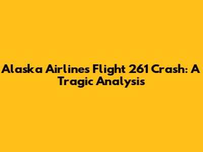 Alaska Airlines Flight 261 Crash: A Tragic Analysis