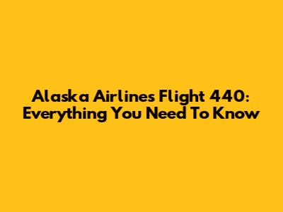 Alaska Airlines Flight 440: Everything You Need To Know