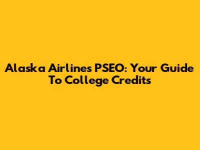 Alaska Airlines PSEO: Your Guide To College Credits