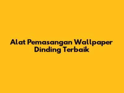Alat Pemasangan Wallpaper Dinding Terbaik