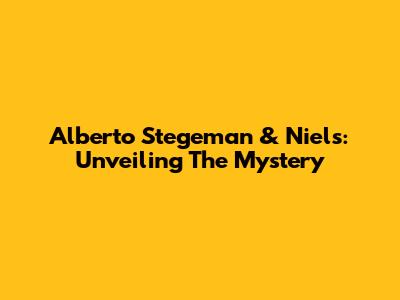 Alberto Stegeman & Niels: Unveiling The Mystery