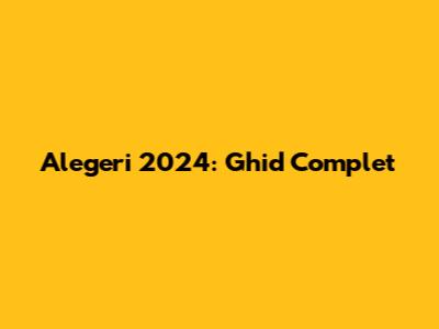 Alegeri 2024: Ghid Complet