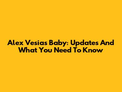 Alex Vesia's Baby: Updates And What You Need To Know