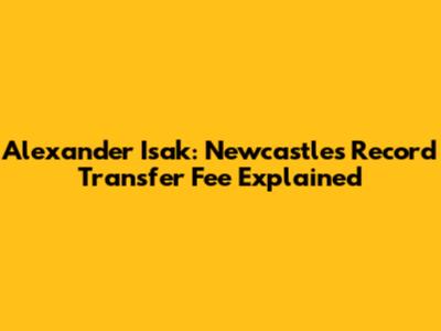Alexander Isak: Newcastle's Record Transfer Fee Explained