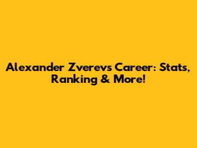 Alexander Zverev's Career: Stats, Ranking & More!