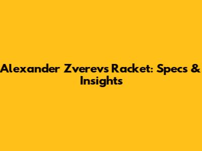 Alexander Zverev's Racket: Specs & Insights