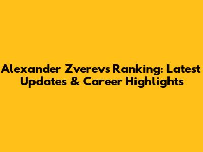 Alexander Zverev's Ranking: Latest Updates & Career Highlights