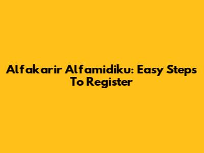 Alfakarir Alfamidiku: Easy Steps To Register