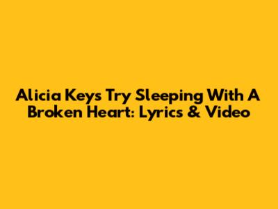 Alicia Keys' 'Try Sleeping With A Broken Heart': Lyrics & Video