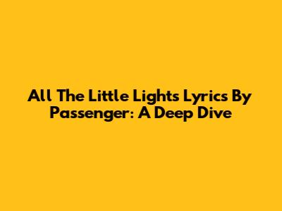 All The Little Lights Lyrics By Passenger: A Deep Dive