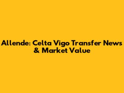 Allende: Celta Vigo Transfer News & Market Value
