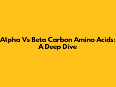 Alpha Vs Beta Carbon Amino Acids: A Deep Dive