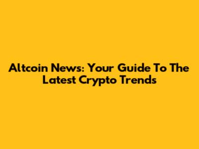 Altcoin News: Your Guide To The Latest Crypto Trends