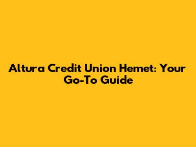 Altura Credit Union Hemet: Your Go-To Guide