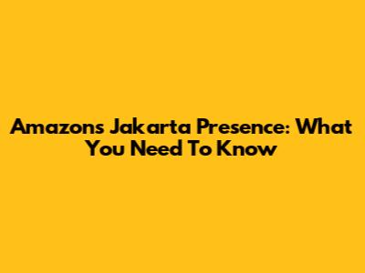 Amazon's Jakarta Presence: What You Need To Know
