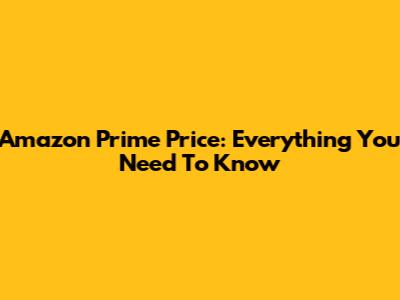 Amazon Prime Price: Everything You Need To Know