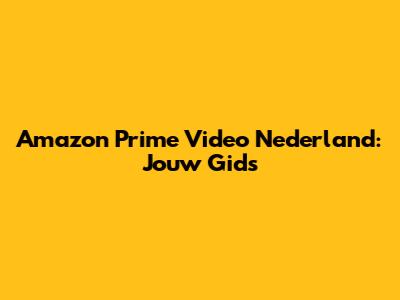 Amazon Prime Video Nederland: Jouw Gids
