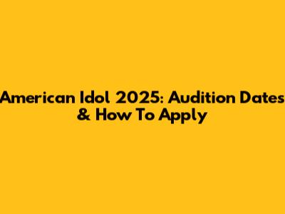 American Idol 2025: Audition Dates & How To Apply
