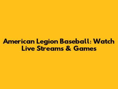 American Legion Baseball: Watch Live Streams & Games