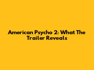 American Psycho 2: What The Trailer Reveals