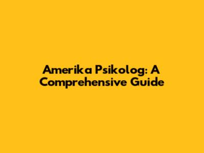 Amerika Psikolog: A Comprehensive Guide