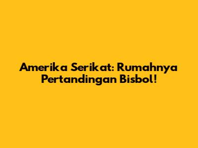 Amerika Serikat: Rumahnya Pertandingan Bisbol!