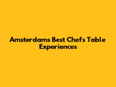 Amsterdam's Best Chef's Table Experiences