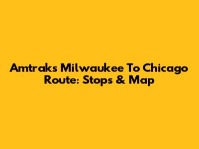 Amtrak's Milwaukee To Chicago Route: Stops & Map