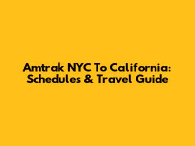Amtrak NYC To California: Schedules & Travel Guide