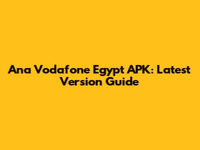 Ana Vodafone Egypt APK: Latest Version Guide