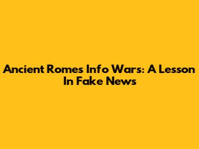 Ancient Rome's Info Wars: A Lesson In Fake News