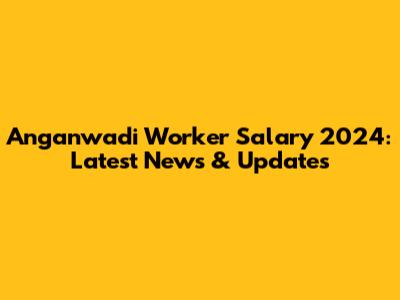 Anganwadi Worker Salary 2024: Latest News & Updates