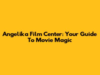 Angelika Film Center: Your Guide To Movie Magic