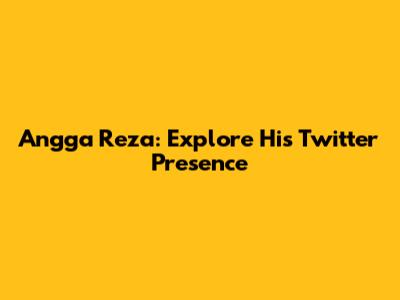 Angga Reza: Explore His Twitter Presence