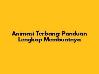 Animasi Terbang: Panduan Lengkap Membuatnya