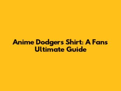 Anime Dodgers Shirt: A Fan's Ultimate Guide