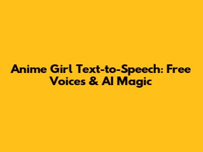 Anime Girl Text-to-Speech: Free Voices & AI Magic