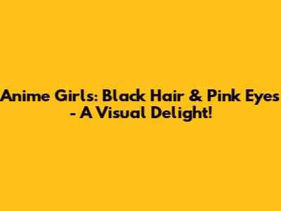 Anime Girls: Black Hair & Pink Eyes - A Visual Delight!