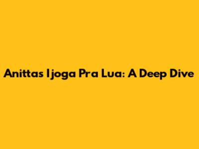 Anitta's 'Ijoga Pra Lua': A Deep Dive