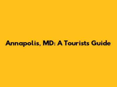 Annapolis, MD: A Tourist's Guide