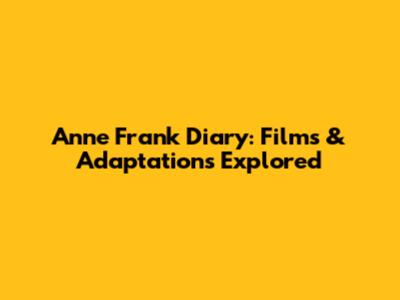 Anne Frank Diary: Films & Adaptations Explored