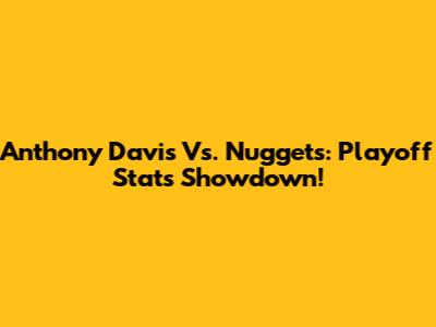 Anthony Davis Vs. Nuggets: Playoff Stats Showdown!