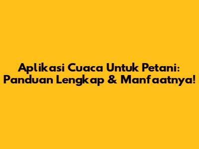 Aplikasi Cuaca Untuk Petani: Panduan Lengkap & Manfaatnya!