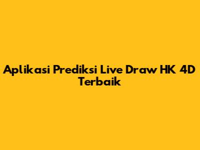 Aplikasi Prediksi Live Draw HK 4D Terbaik