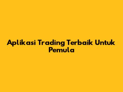 Aplikasi Trading Terbaik Untuk Pemula