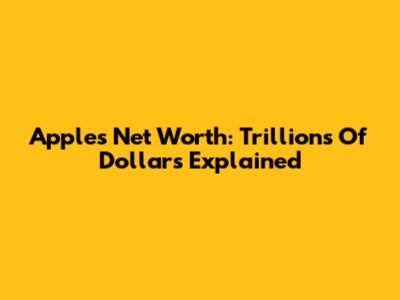 Apple's Net Worth: Trillions Of Dollars Explained