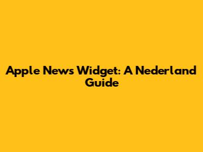 Apple News Widget: A Nederland Guide