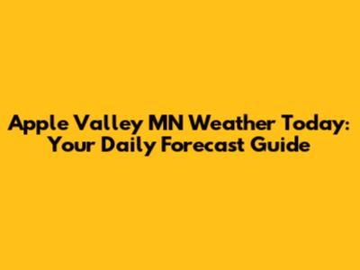 Apple Valley MN Weather Today: Your Daily Forecast Guide