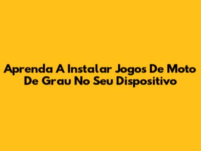 Aprenda A Instalar Jogos De Moto De Grau No Seu Dispositivo