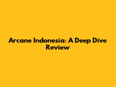 Arcane Indonesia: A Deep Dive Review